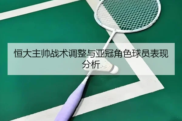 恒大主帅战术调整与亚冠角色球员表现分析 | deying